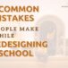 6 Common Mistakes People Make While Redesigning School